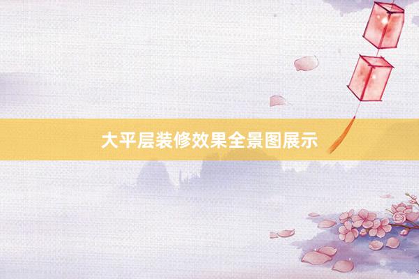 大平层装修效果全景图展示